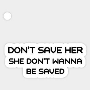 Don't save her she don't wanna be saved Sticker